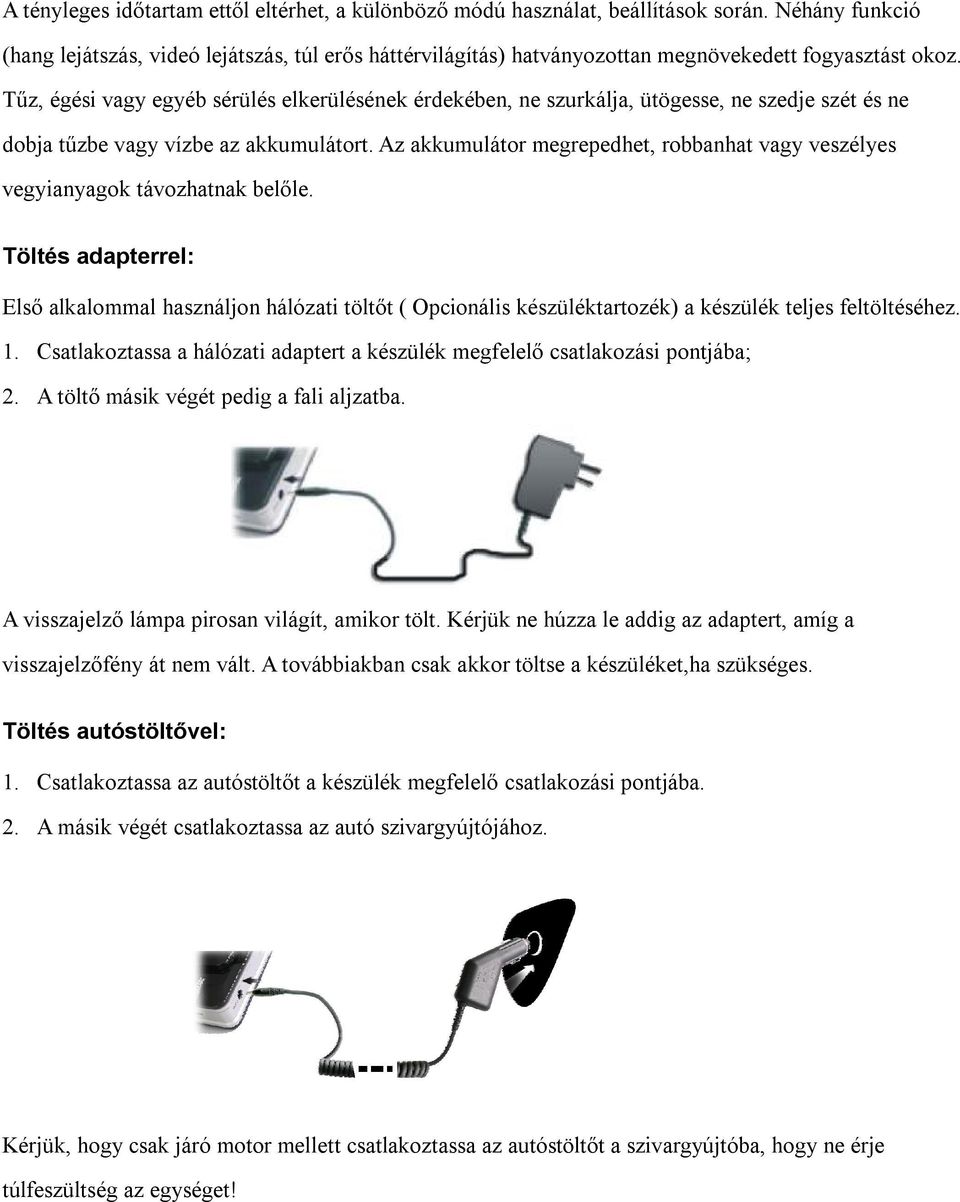 Tűz, égési vagy egyéb sérülés elkerülésének érdekében, ne szurkálja, ütögesse, ne szedje szét és ne dobja tűzbe vagy vízbe az akkumulátort.