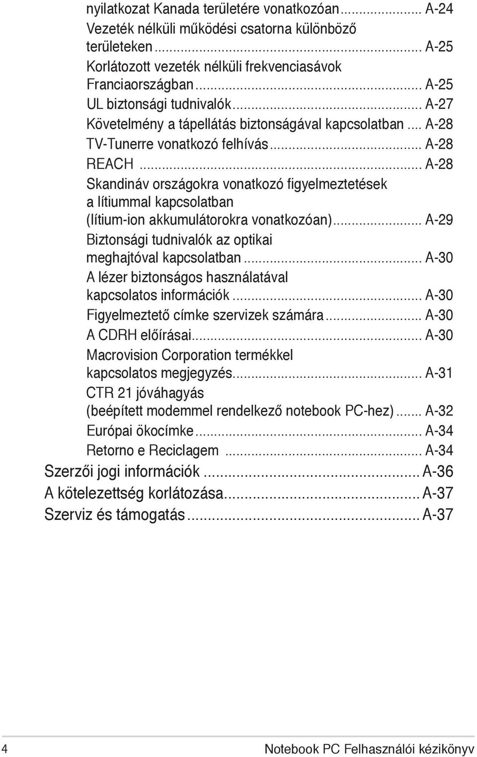 .. A-28 Skandináv országokra vonatkozó figyelmeztetések a lítiummal kapcsolatban (lítium-ion akkumulátorokra vonatkozóan)... A-29 Biztonsági tudnivalók az optikai meghajtóval kapcsolatban.
