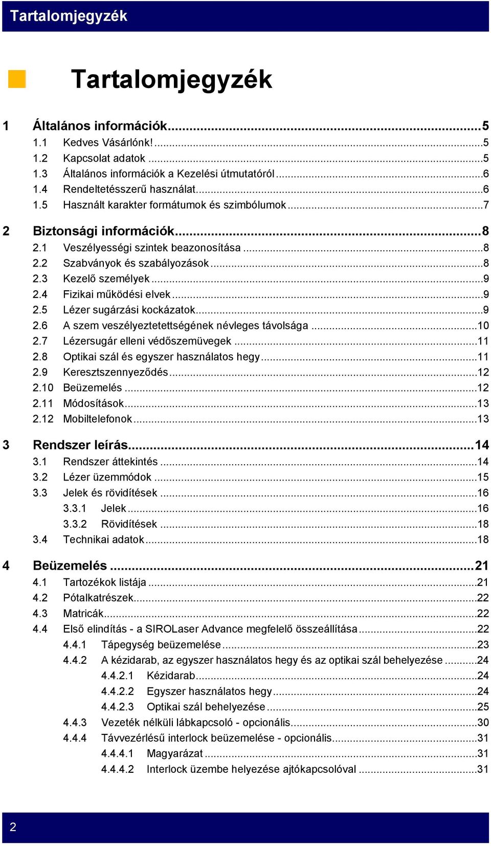 ..9 2.4 Fizikai működési elvek...9 2.5 Lézer sugárzási kockázatok...9 2.6 A szem veszélyeztetettségének névleges távolsága...10 2.7 Lézersugár elleni védőszemüvegek...11 2.