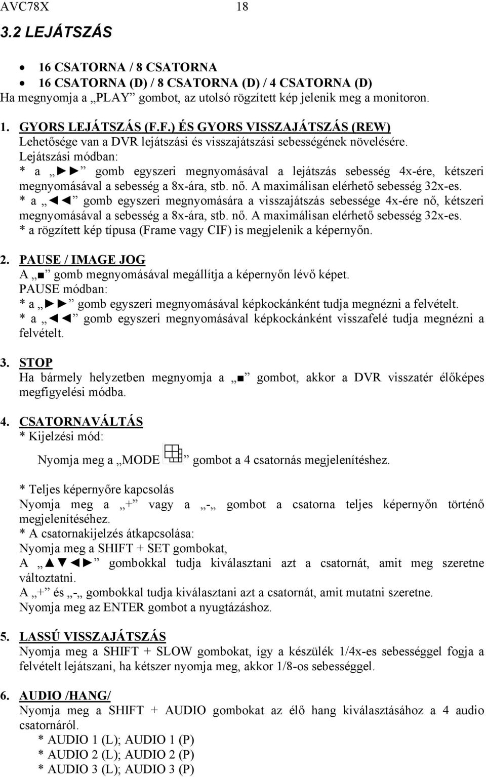 Lejátszási módban: * a gomb egyszeri megnyomásával a lejátszás sebesség 4x-ére, kétszeri megnyomásával a sebesség a 8x-ára, stb. nő. A maximálisan elérhető sebesség 32x-es.