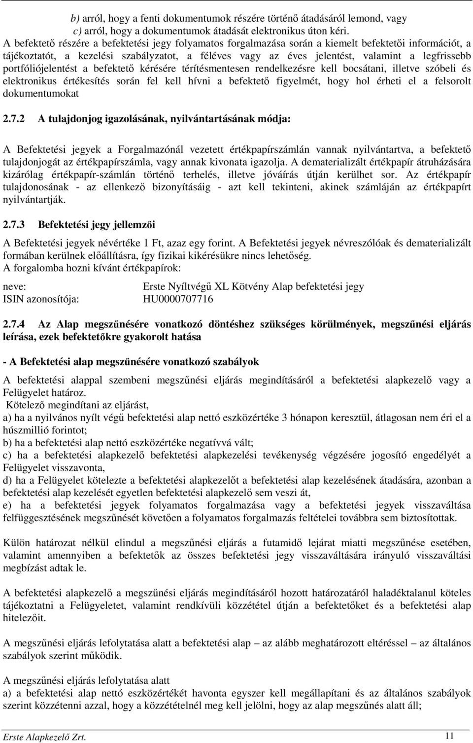 legfrissebb portfóliójelentést a befektető kérésére térítésmentesen rendelkezésre kell bocsátani, illetve szóbeli és elektronikus értékesítés során fel kell hívni a befektető figyelmét, hogy hol