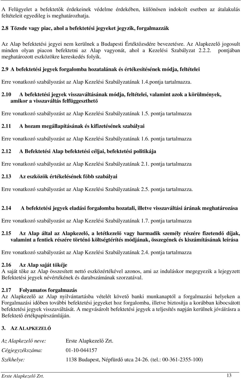 Az Alapkezelő jogosult minden olyan piacon befektetni az Alap vagyonát, ahol a Kezelési Szabályzat 2.