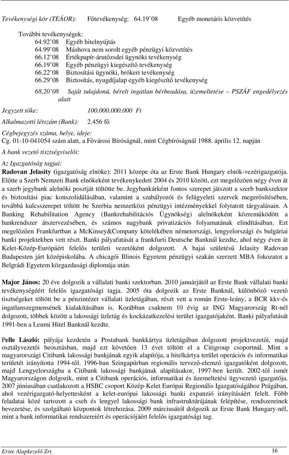 29 08 Biztosítás, nyugdíjalap egyéb kiegészítő tevékenység Jegyzett tőke: 68.20 08 Saját tulajdonú, bérelt ingatlan bérbeadása, üzemeltetése PSZÁF engedélyezés alatt Alkalmazotti létszám (Bank): 100.