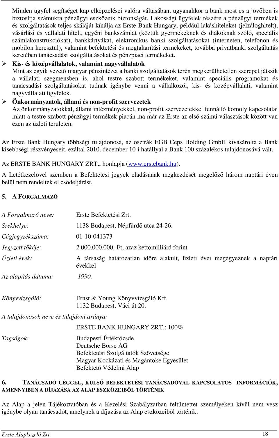 bankszámlát (köztük gyermekeknek és diákoknak szóló, speciális számlakonstrukciókat), bankkártyákat, elektronikus banki szolgáltatásokat (interneten, telefonon és mobilon keresztül), valamint
