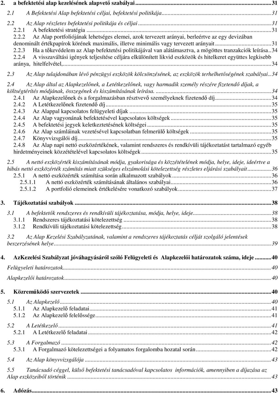 .34 2.2.4 A visszaváltási igények teljesítése céljára elkülönített likvid eszközök és hitelkeret együttes legkisebb aránya, hitelfelvétel,...34 2.3 Az Alap tulajdonában lévő pénzügyi eszközök kölcsönzésének, az eszközök terhelhetőségének szabályai.