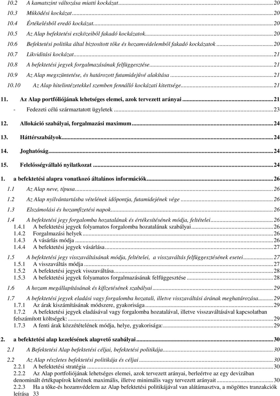 .. 21 11. Az Alap portfóliójának lehetséges elemei, azok tervezett arányai... 21 - Fedezeti célú származtatott ügyletek... 23 12. Allokáció szabályai, forgalmazási maximum... 24 13. Háttérszabályok.