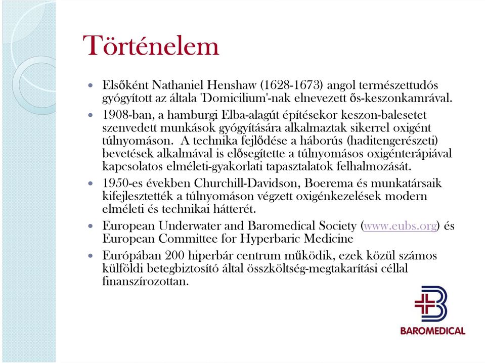 A technika fejlődése a háborús (haditengerészeti) bevetések alkalmával is elősegítette a túlnyomásos oxigénterápiával kapcsolatos elméleti-gyakorlati tapasztalatok felhalmozását.