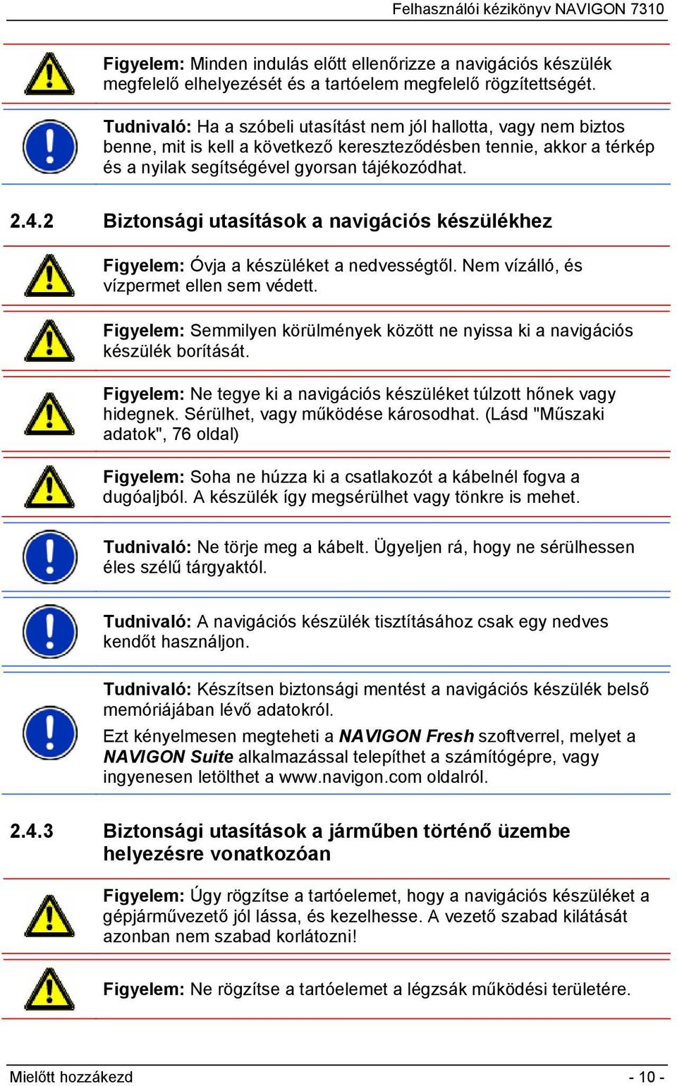 2 Biztonsági utasítások a navigációs készülékhez Figyelem: Óvja a készüléket a nedvességtől. Nem vízálló, és vízpermet ellen sem védett.