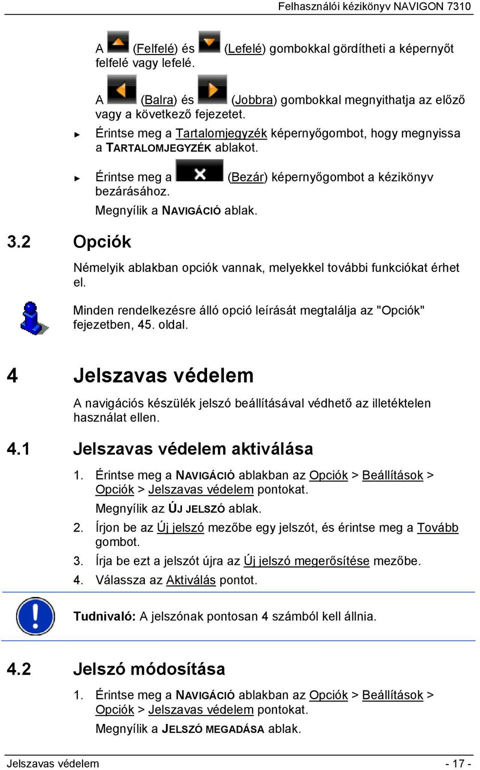 Némelyik ablakban opciók vannak, melyekkel további funkciókat érhet el. Minden rendelkezésre álló opció leírását megtalálja az "Opciók" fejezetben, 45. oldal.