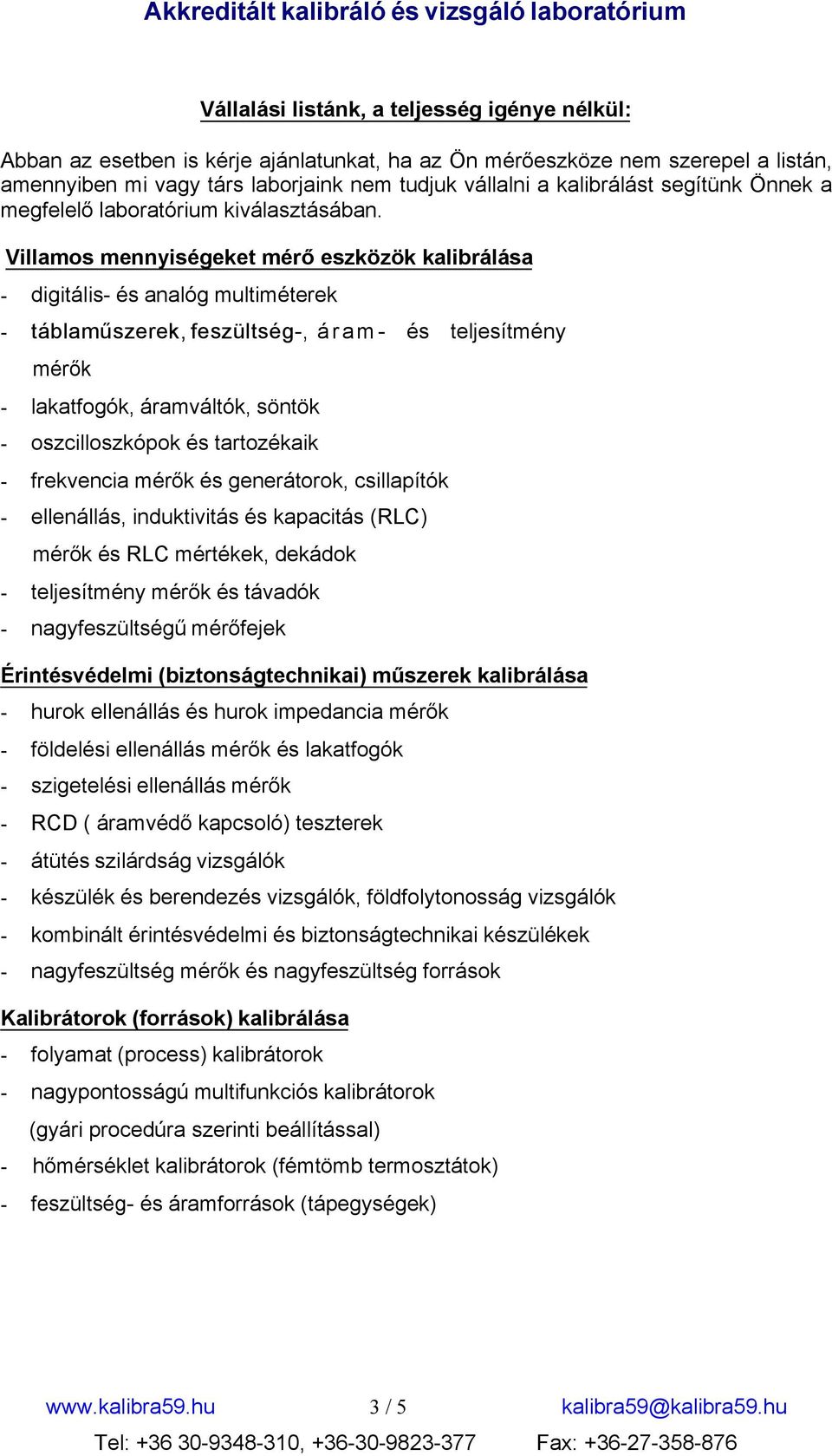 Villamos mennyiségeket mérő eszközök kalibrálása - digitális- és analóg multiméterek - táblaműszerek, feszültség-, áram- és teljesítmény mérők - lakatfogók, áramváltók, söntök - oszcilloszkópok és