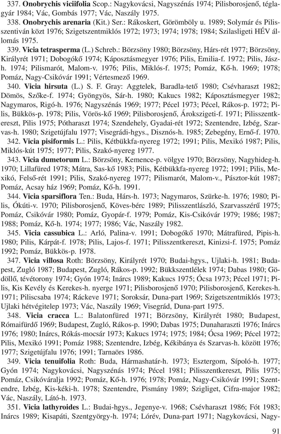 : Börzsöny 1980; Börzsöny, Hárs-rét 1977; Börzsöny, Királyrét 1971; Dobogókõ 1974; Káposztásmegyer 1976; Pilis, Emilia-f. 1972; Pilis, Jászh. 1974; Pilismarót, Malom-v. 1976; Pilis, Miklós-f.