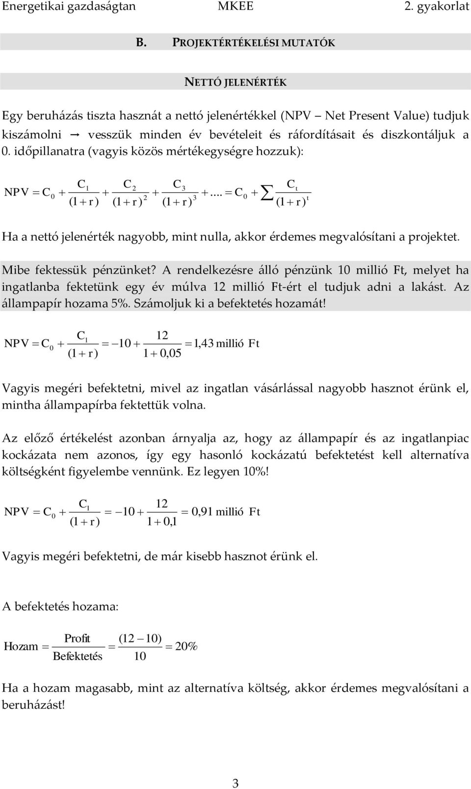 időpillaaa (vagyis közös méékegysége hozzuk): C C C ( ) ( ) C ( )... C C ( ) Ha a eó jeleéék agyobb, mi ulla, akko édemes megvalósíai a pojeke. Mibe fekessük pézüke?