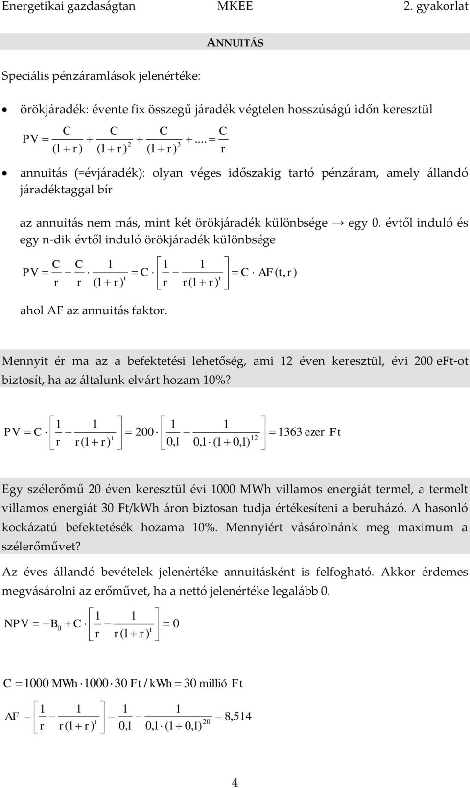 évől iduló és egy -dik évől iduló öökjáadék külöbsége PV C C ( ) C C AF(, ) ( ) ahol AF az auiás fako. Meyi é ma az a befekeési leheőség, ami éve keeszül, évi e-o bizosí, ha az álaluk elvá hozam %?