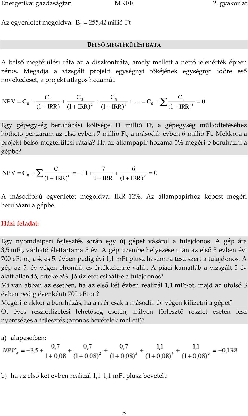 .. C ( IRR ) ( IRR ) ( IRR ) ( IRR ) Egy gépegység beuházási kölsége millió, a gépegység működeéséhez köheő pézáam az első évbe 7 millió, a második évbe 6 millió. Mekkoa a pojek belső megéülési áája?
