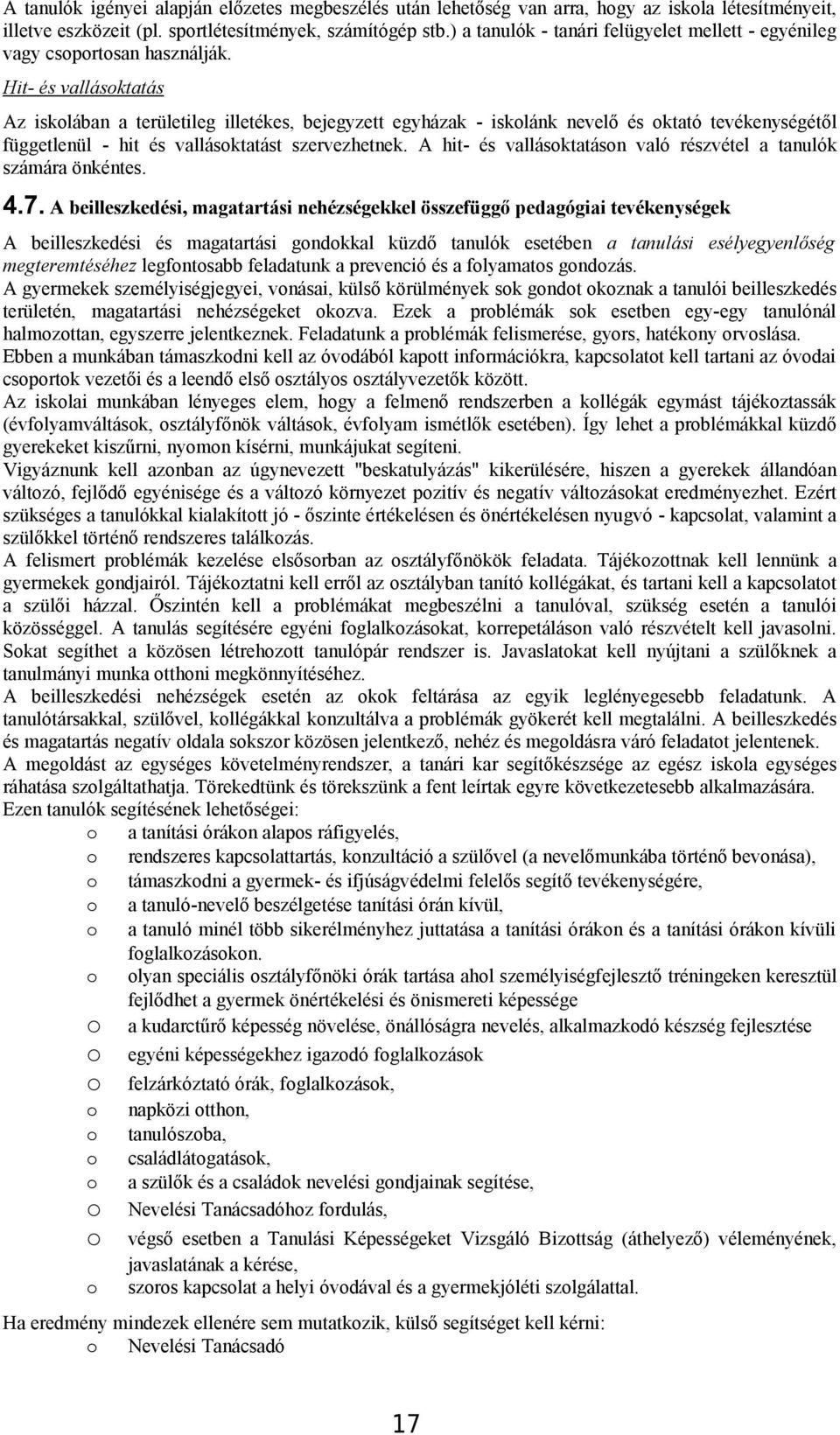 Hit- és vallásktatás Az isklában a területileg illetékes, bejegyzett egyházak - isklánk nevelő és ktató tevékenységétől függetlenül - hit és vallásktatást szervezhetnek.