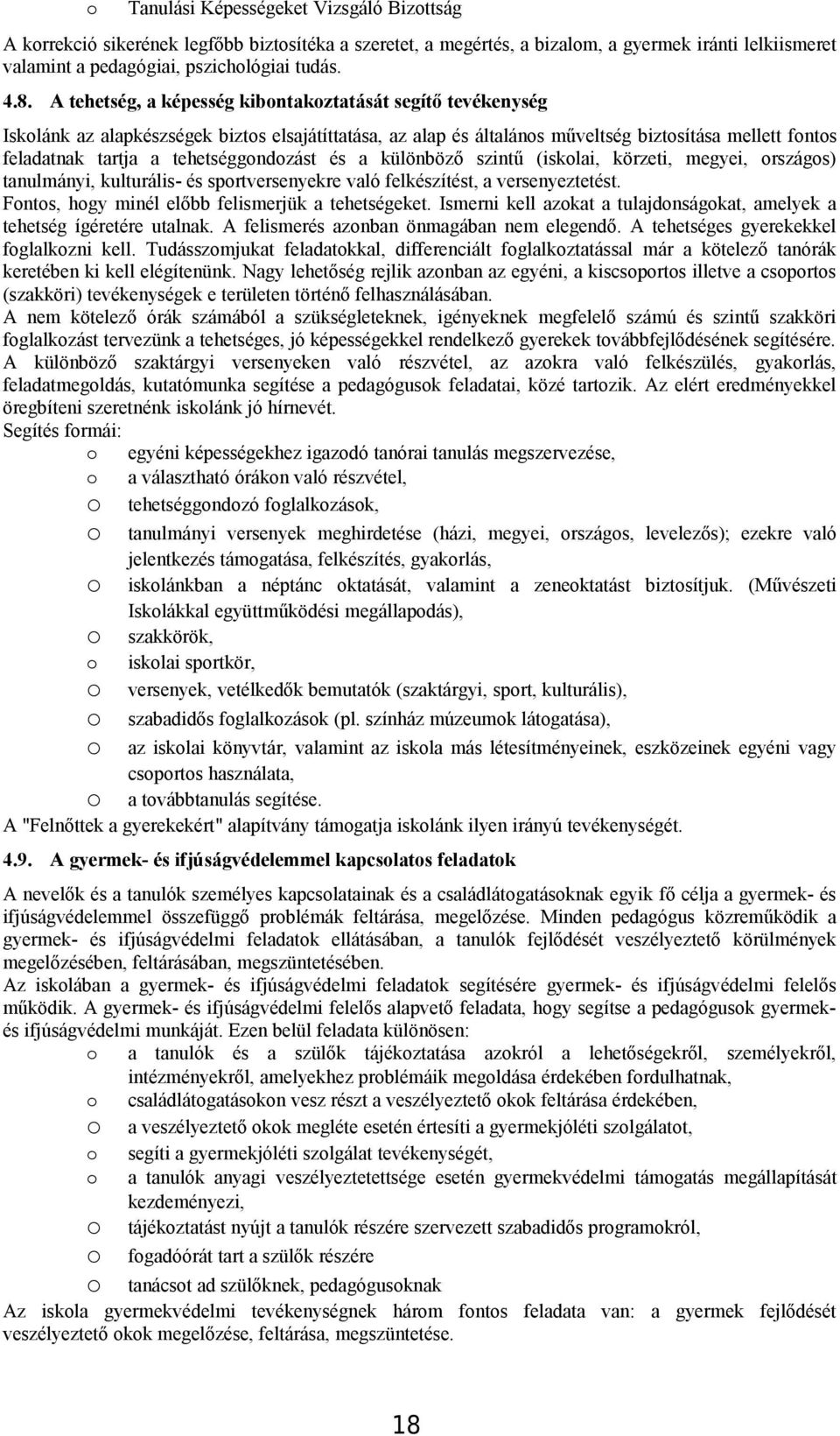 a különböző szintű (isklai, körzeti, megyei, rszágs) tanulmányi, kulturális- és sprtversenyekre való felkészítést, a versenyeztetést. Fnts, hgy minél előbb felismerjük a tehetségeket.