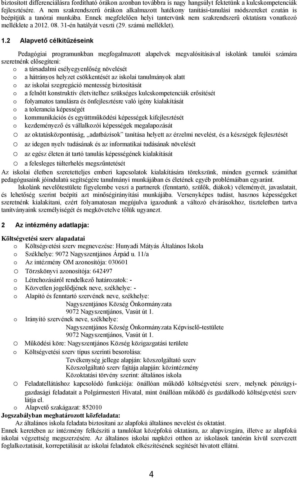 Ennek megfelelően helyi tantervünk nem szakrendszerű ktatásra vnatkzó melléklete a 2012. 08. 31-én hatályát veszti (29. számú melléklet). 1.