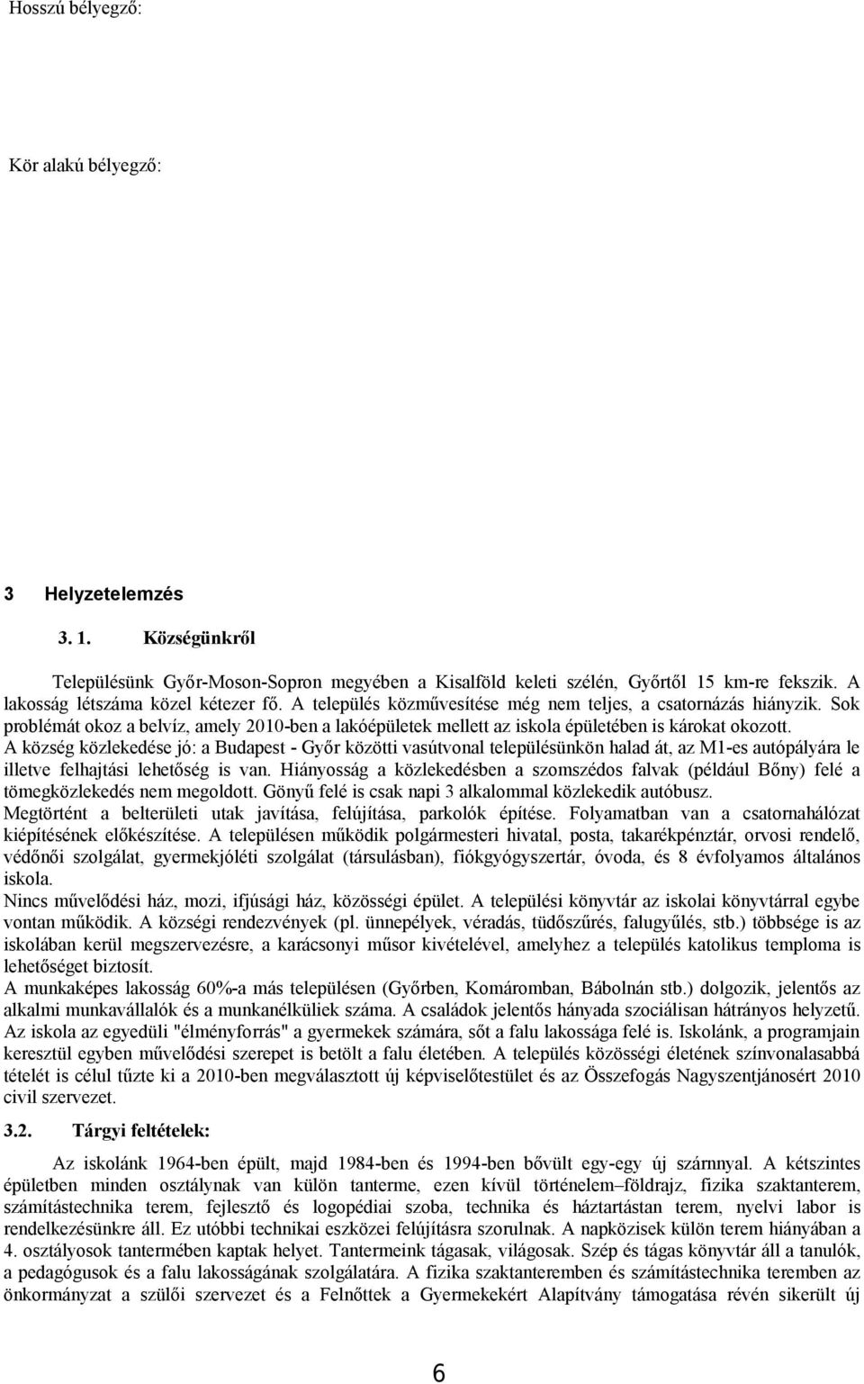 A község közlekedése jó: a Budapest - Győr közötti vasútvnal településünkön halad át, az M1-es autópályára le illetve felhajtási lehetőség is van.