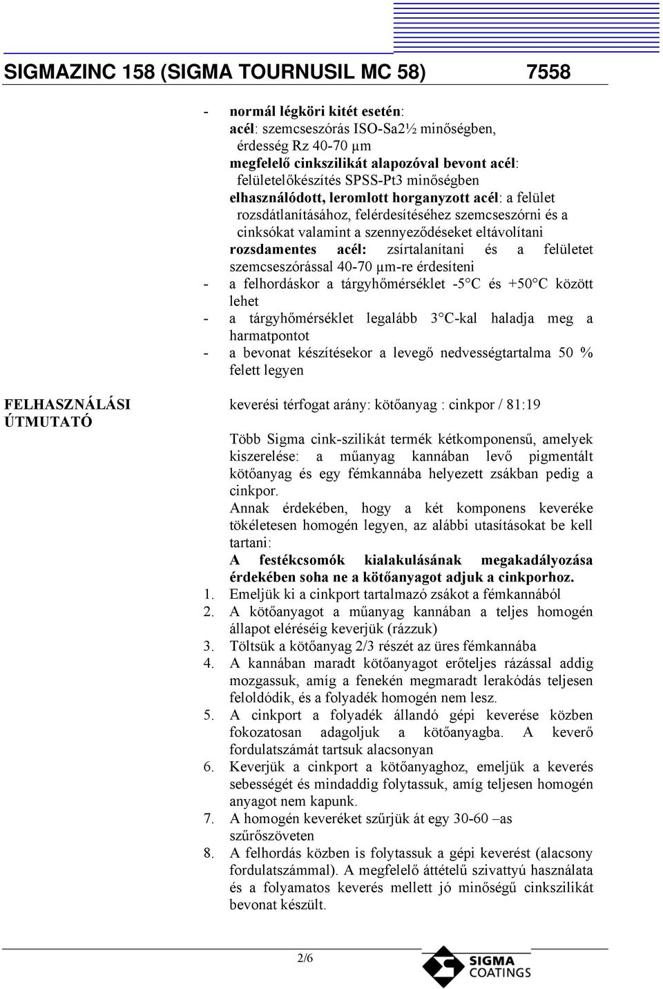 szemcseszórással 4070 µmre érdesíteni a felhordáskor a tárgyhőmérséklet 5 C és +50 C között lehet a tárgyhőmérséklet legalább 3 Ckal haladja meg a harmatpontot a bevonat készítésekor a levegő