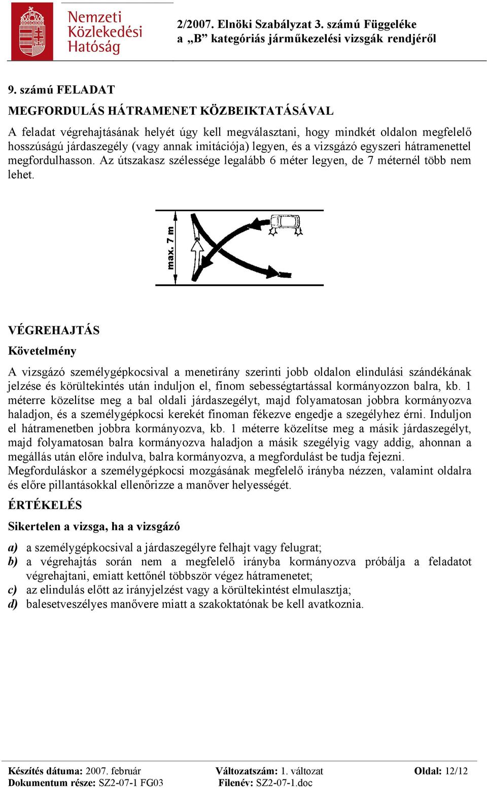 A vizsgázó személygépkocsival a menetirány szerinti jobb oldalon elindulási szándékának jelzése és körültekintés után induljon el, finom sebességtartással kormányozzon balra, kb.