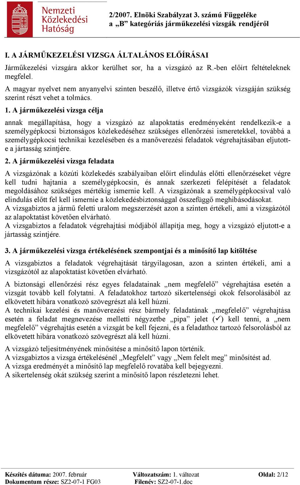 A járműkezelési vizsga célja annak megállapítása, hogy a vizsgázó az alapoktatás eredményeként rendelkezik-e a személygépkocsi biztonságos közlekedéséhez szükséges ellenőrzési ismeretekkel, továbbá a