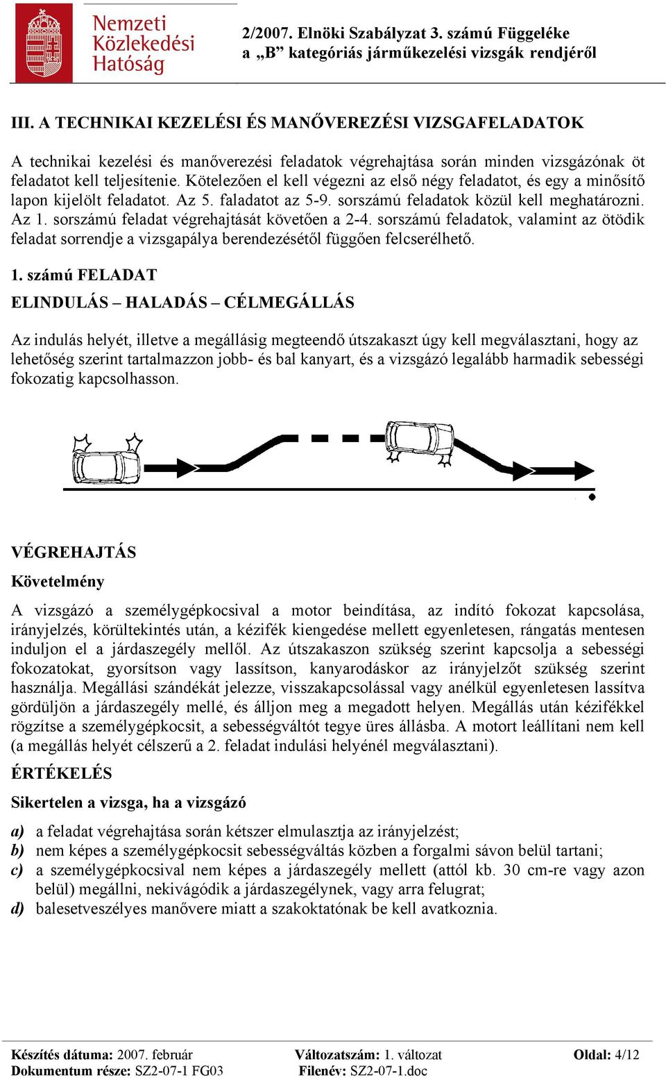 sorszámú feladat végrehajtását követően a 2-4. sorszámú feladatok, valamint az ötödik feladat sorrendje a vizsgapálya berendezésétől függően felcserélhető. 1.