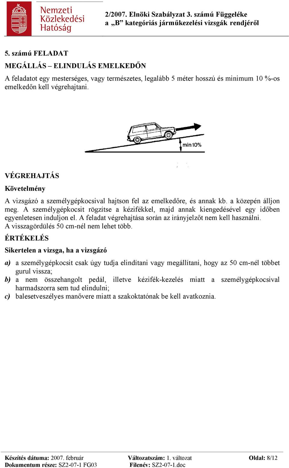 A feladat végrehajtása során az irányjelzőt nem kell használni. A visszagördülés 50 cm-nél nem lehet több.