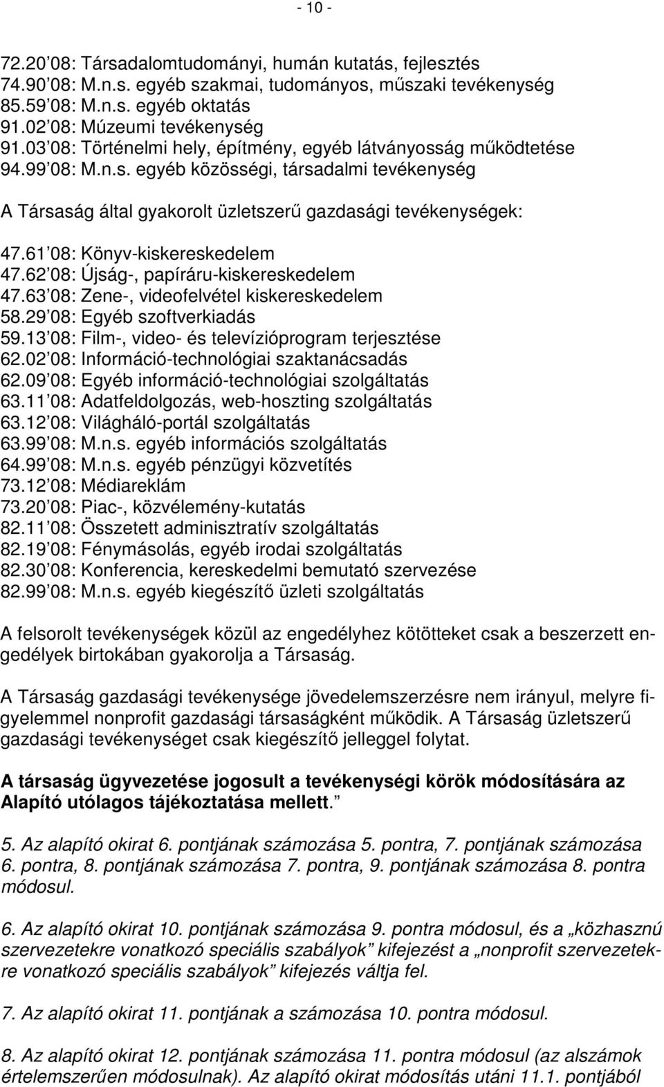 61 08: Könyv-kiskereskedelem 47.62 08: Újság-, papíráru-kiskereskedelem 47.63 08: Zene-, videofelvétel kiskereskedelem 58.29 08: Egyéb szoftverkiadás 59.
