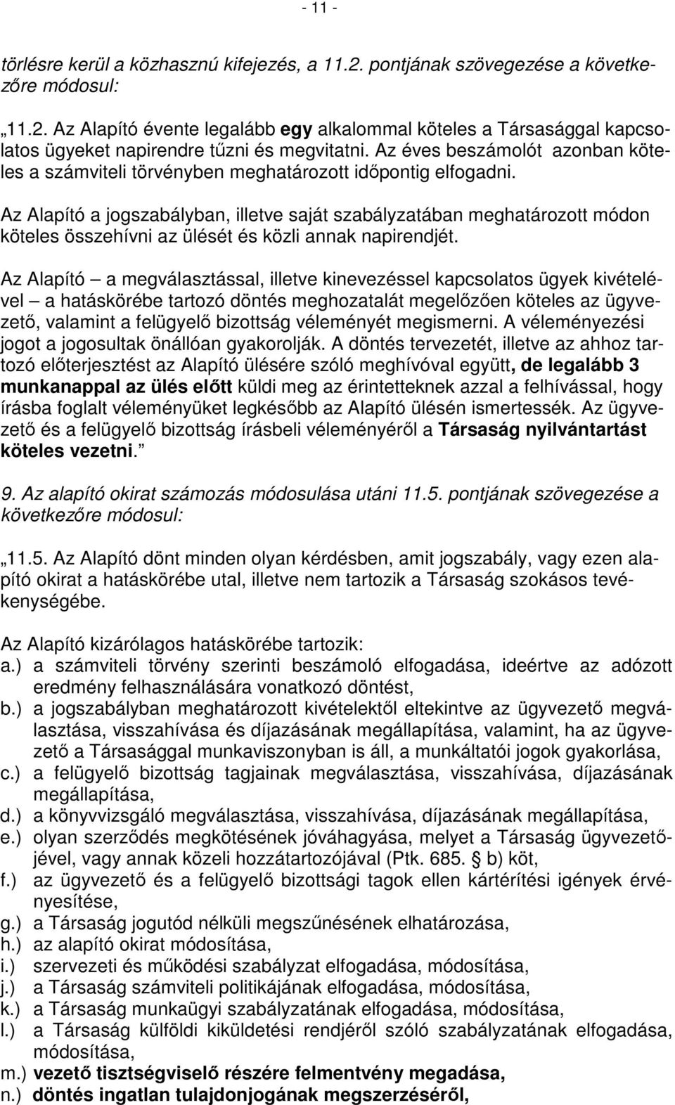 Az Alapító a jogszabályban, illetve saját szabályzatában meghatározott módon köteles összehívni az ülését és közli annak napirendjét.