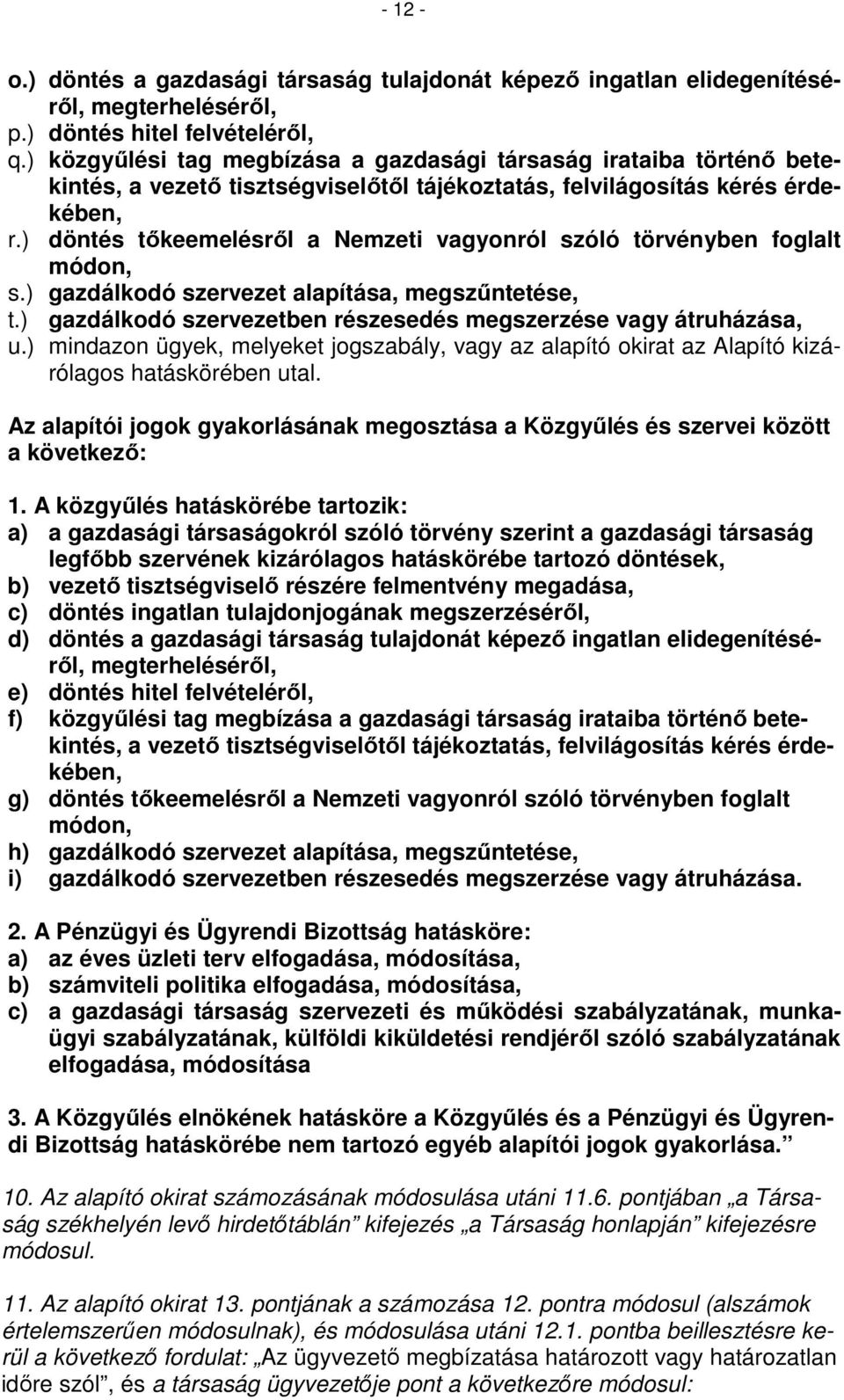) döntés tőkeemelésről a Nemzeti vagyonról szóló törvényben foglalt módon, s.) gazdálkodó szervezet alapítása, megszűntetése, t.) gazdálkodó szervezetben részesedés megszerzése vagy átruházása, u.