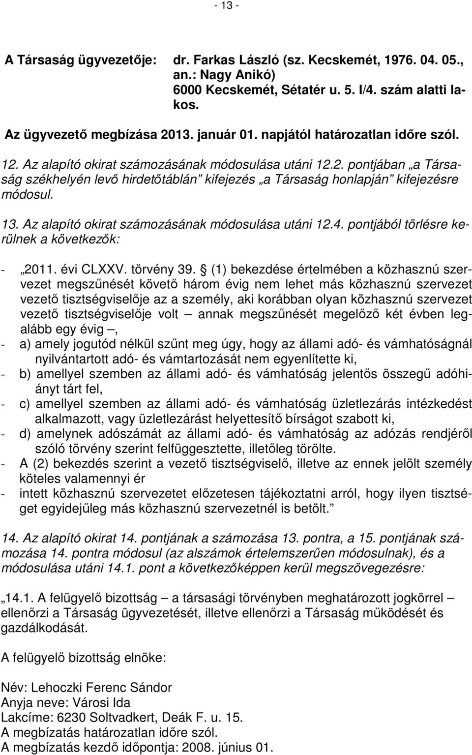 Az alapító okirat számozásának módosulása utáni 12.4. pontjából törlésre kerülnek a következők: - 2011. évi CLXXV. törvény 39.