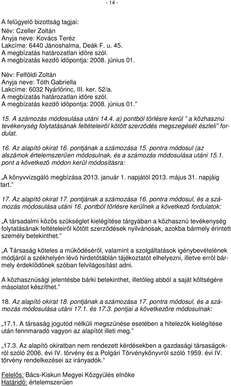 A számozás módosulása utáni 14.4. a) pontból törlésre kerül a közhasznú tevékenység folytatásának feltételeiről kötött szerződés megszegését észleli fordulat. 16. Az alapító okirat 16.