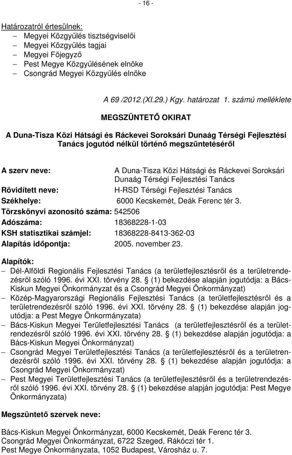 számú melléklete MEGSZÜNTETŐ OKIRAT A Duna-Tisza Közi Hátsági és Ráckevei Soroksári Dunaág Térségi Fejlesztési Tanács jogutód nélkül történő megszűntetéséről A szerv neve: A Duna-Tisza Közi Hátsági