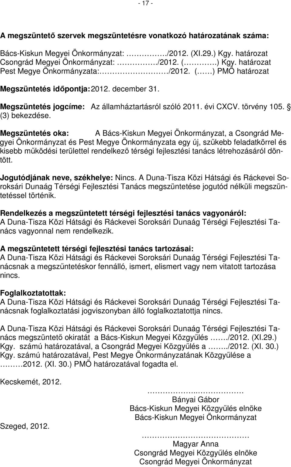 Megszüntetés oka: A Bács-Kiskun Megyei Önkormányzat, a Csongrád Megyei Önkormányzat és Pest Megye Önkormányzata egy új, szűkebb feladatkörrel és kisebb működési területtel rendelkező térségi