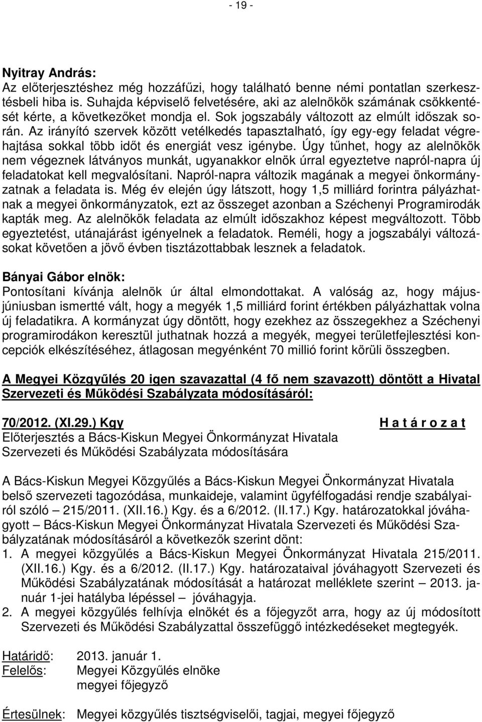 Az irányító szervek között vetélkedés tapasztalható, így egy-egy feladat végrehajtása sokkal több időt és energiát vesz igénybe.