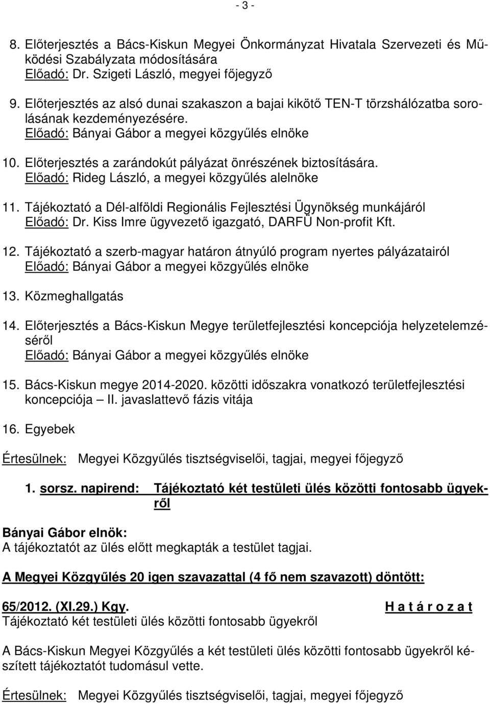 Előterjesztés a zarándokút pályázat önrészének biztosítására. Előadó: Rideg László, a megyei közgyűlés alelnöke 11. Tájékoztató a Dél-alföldi Regionális Fejlesztési Ügynökség munkájáról Előadó: Dr.