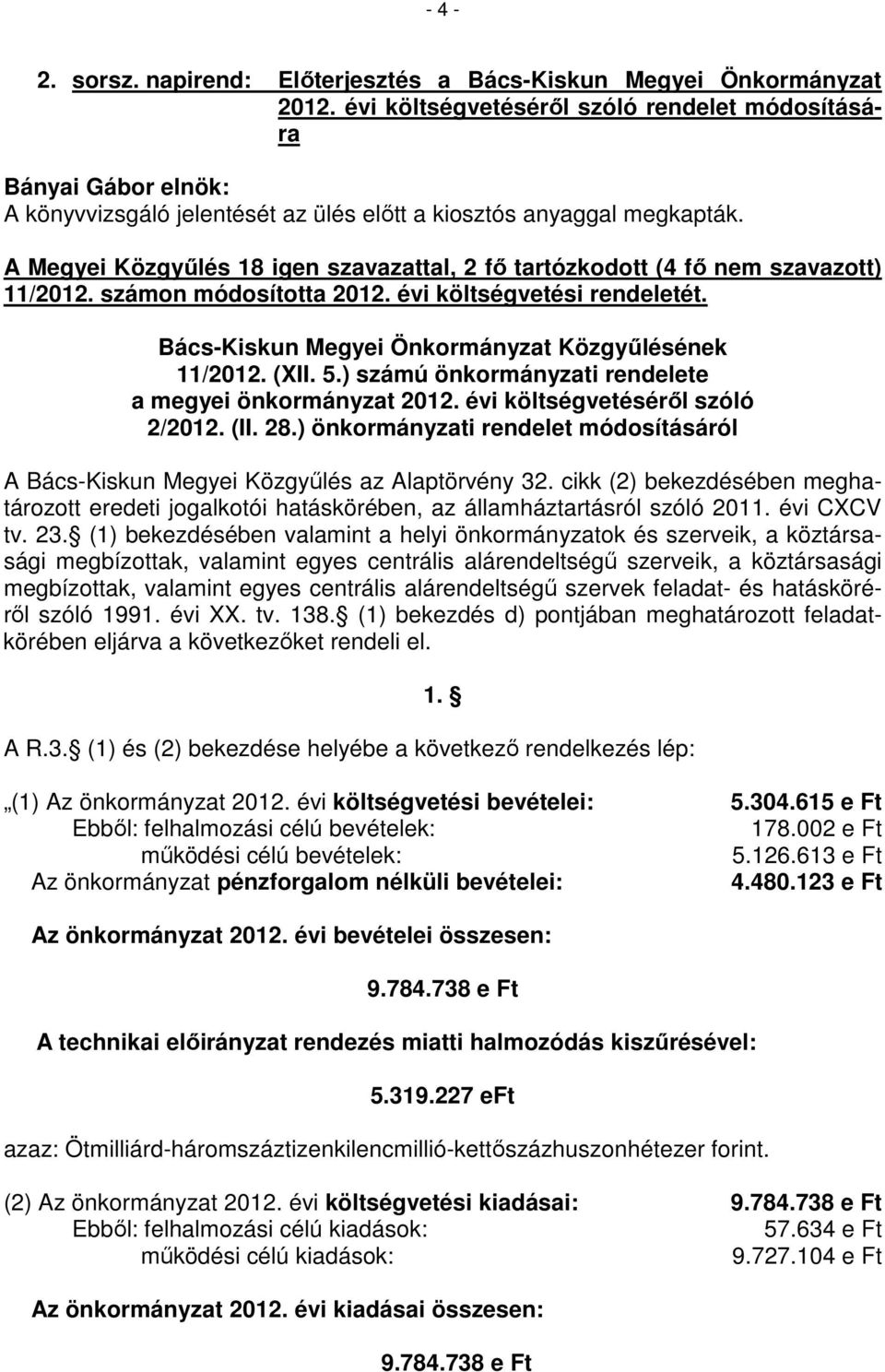 (XII. 5.) számú önkormányzati rendelete a megyei önkormányzat 2012. évi költségvetéséről szóló 2/2012. (II. 28.) önkormányzati rendelet módosításáról A Bács-Kiskun Megyei Közgyűlés az Alaptörvény 32.