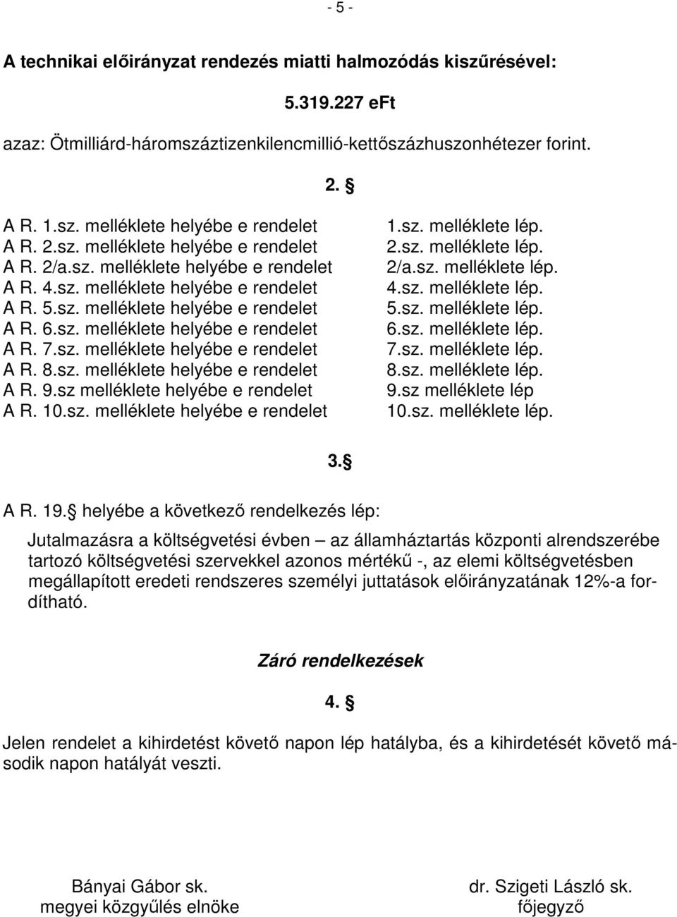 sz. melléklete helyébe e rendelet A R. 8.sz. melléklete helyébe e rendelet A R. 9.sz melléklete helyébe e rendelet A R. 10.sz. melléklete helyébe e rendelet 1.sz. melléklete lép. 2.sz. melléklete lép. 2/a.