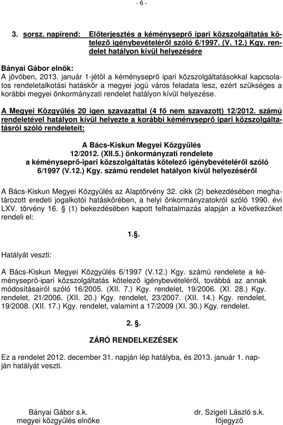 helyezése. A Megyei Közgyűlés 20 igen szavazattal (4 fő nem szavazott) 12/2012.