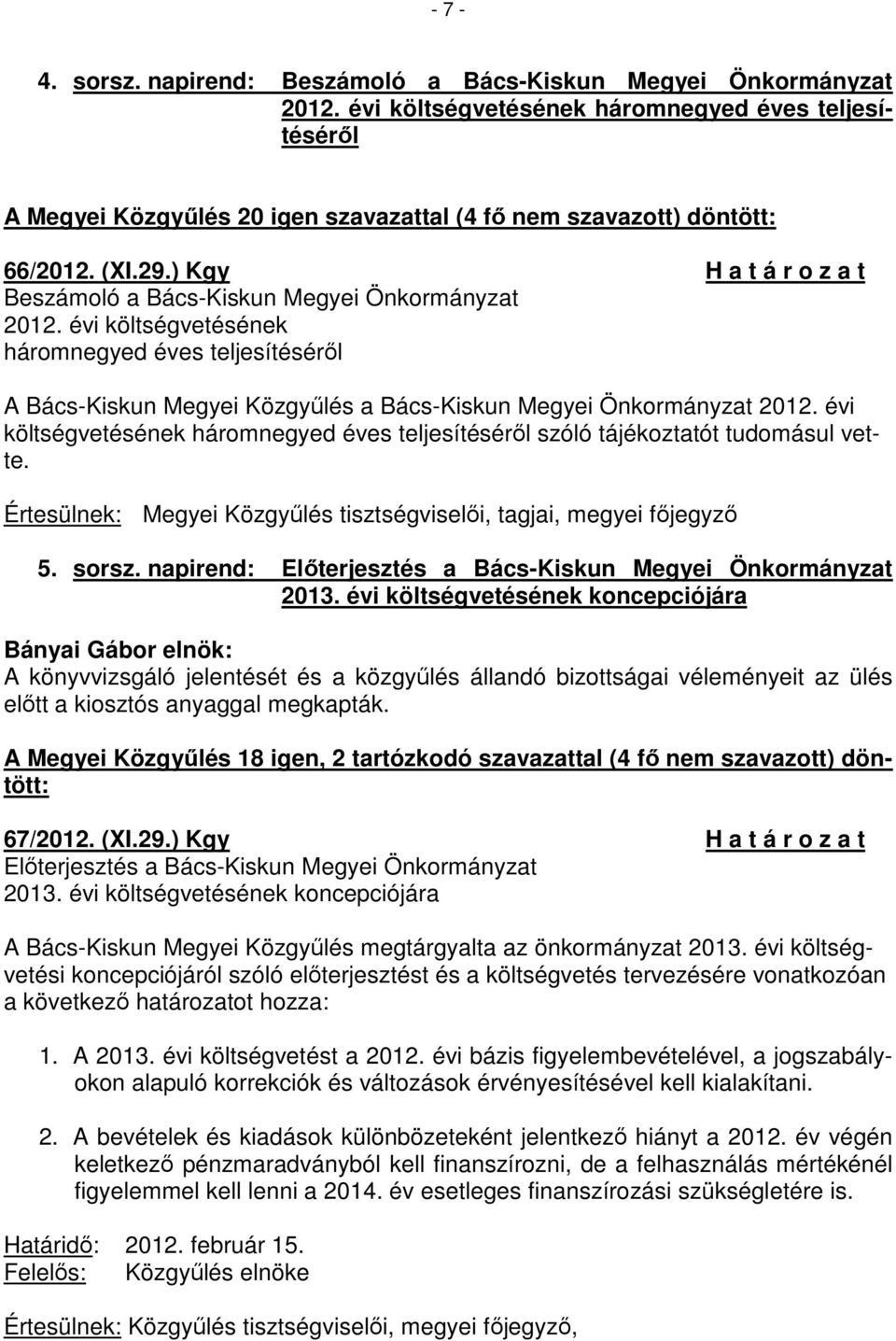 ) Kgy H a t á r o z a t Beszámoló a Bács-Kiskun Megyei Önkormányzat 2012. évi költségvetésének háromnegyed éves teljesítéséről A Bács-Kiskun Megyei Közgyűlés a Bács-Kiskun Megyei Önkormányzat 2012.