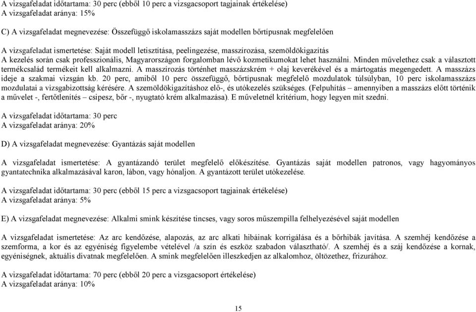 kozmetikumokat lehet használni. Minden művelethez csak a választott termékcsalád termékeit kell alkalmazni. A masszírozás történhet masszázskrém + olaj keverékével és a mártogatás megengedett.