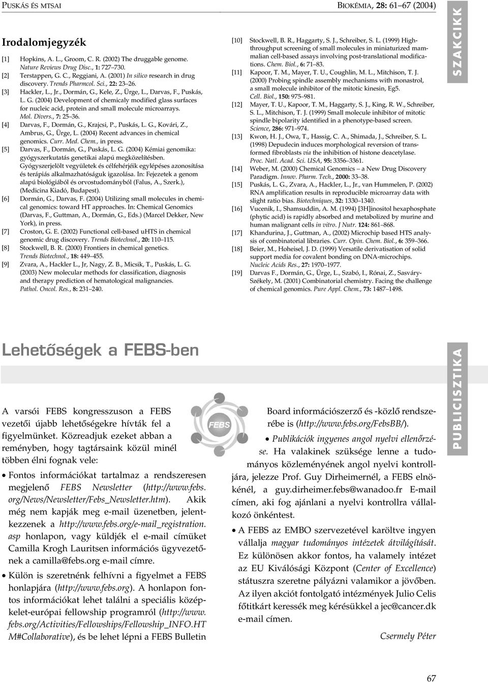 , Kele, Z., Ürge, L., Darvas, F., Puskás, L. G. (2004) Development of chemicaly modified glass surfaces for nucleic acid, protein and small molecule microarrays. Mol. Divers., 7: 25 36. [4] Darvas, F.