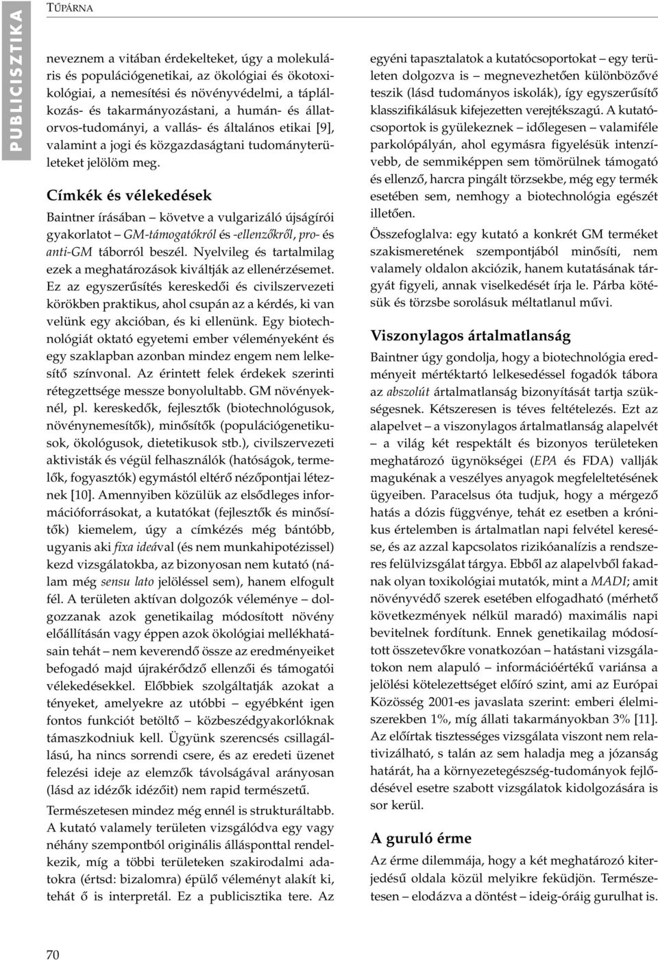 Címkék és vélekedések Baintner írásában követve a vulgarizáló újságírói gyakorlatot GM-támogatókról és -ellenzôkrôl, pro- és anti-gm táborról beszél.