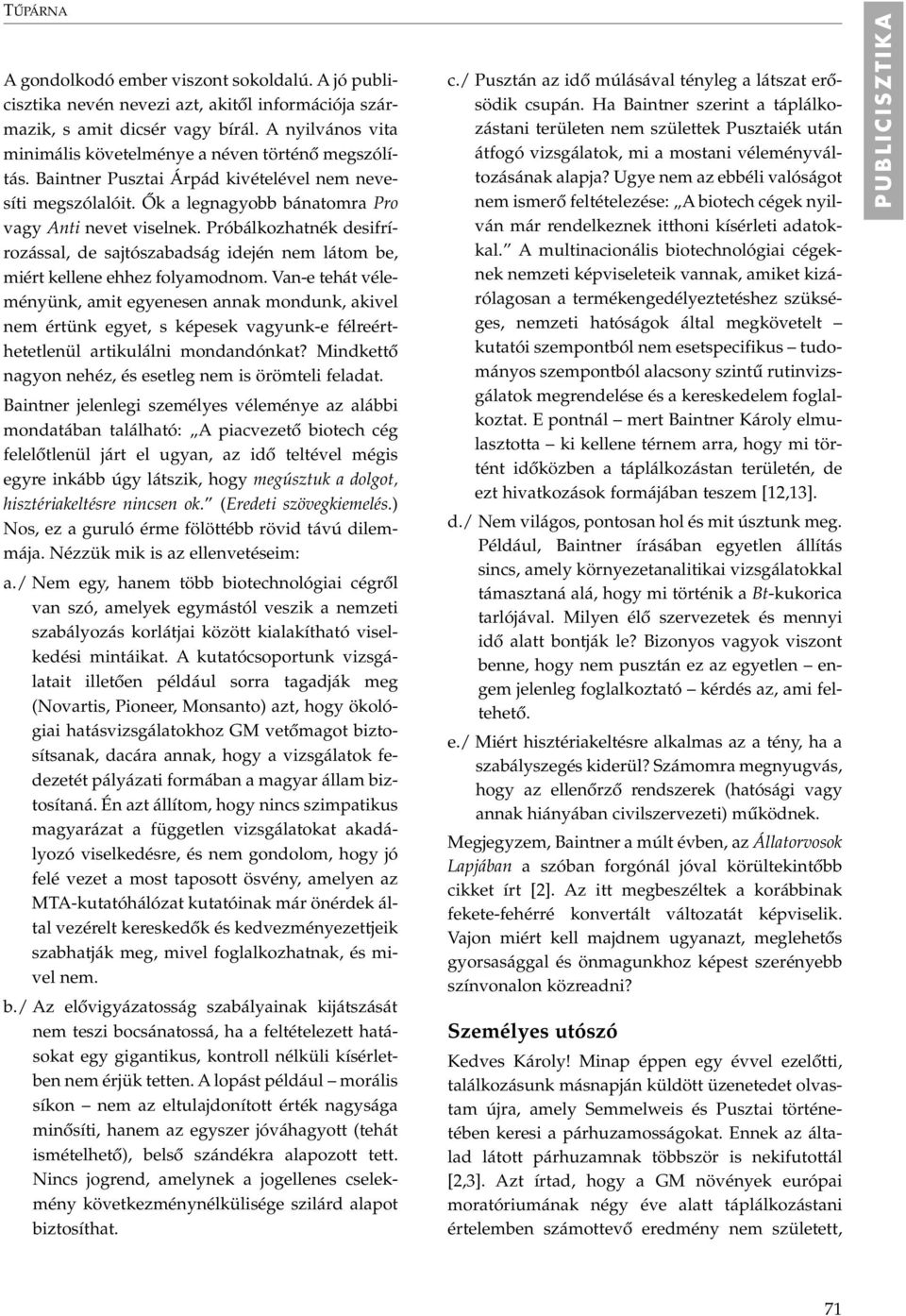 Próbálkozhatnék desifrírozással, de sajtószabadság idején nem látom be, miért kellene ehhez folyamodnom.