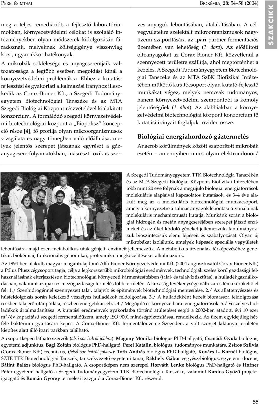 Ehhez a kutatásfejlesztési és gyakorlati alkalmazási irányhoz illeszkedik az Corax-Bioner Kft.