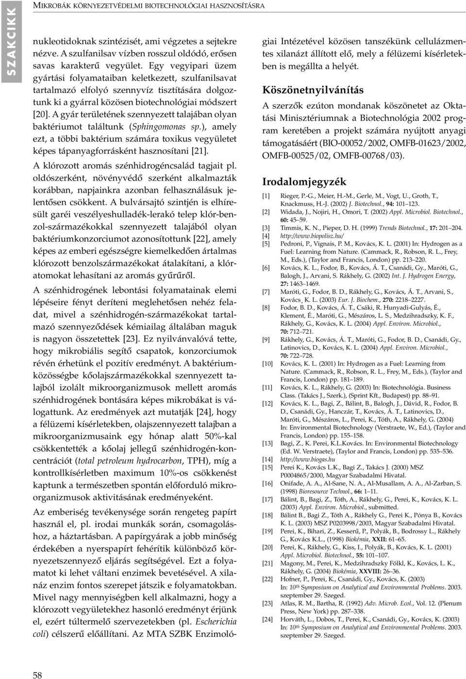 A gyár területének szennyezett talajában olyan baktériumot találtunk (Sphingomonas sp.), amely ezt, a többi baktérium számára toxikus vegyületet képes tápanyagforrásként hasznosítani [21].