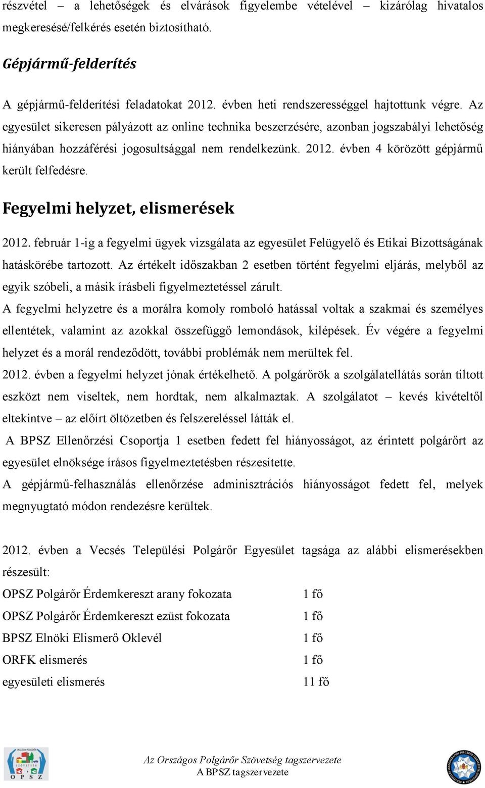 évben körözött gépjármű került felfedésre. Fegyelmi helyzet, elismerések 1. február 1-ig a fegyelmi ügyek vizsgálata az egyesület Felügyelő és Etikai Bizottságának hatáskörébe tartozott.