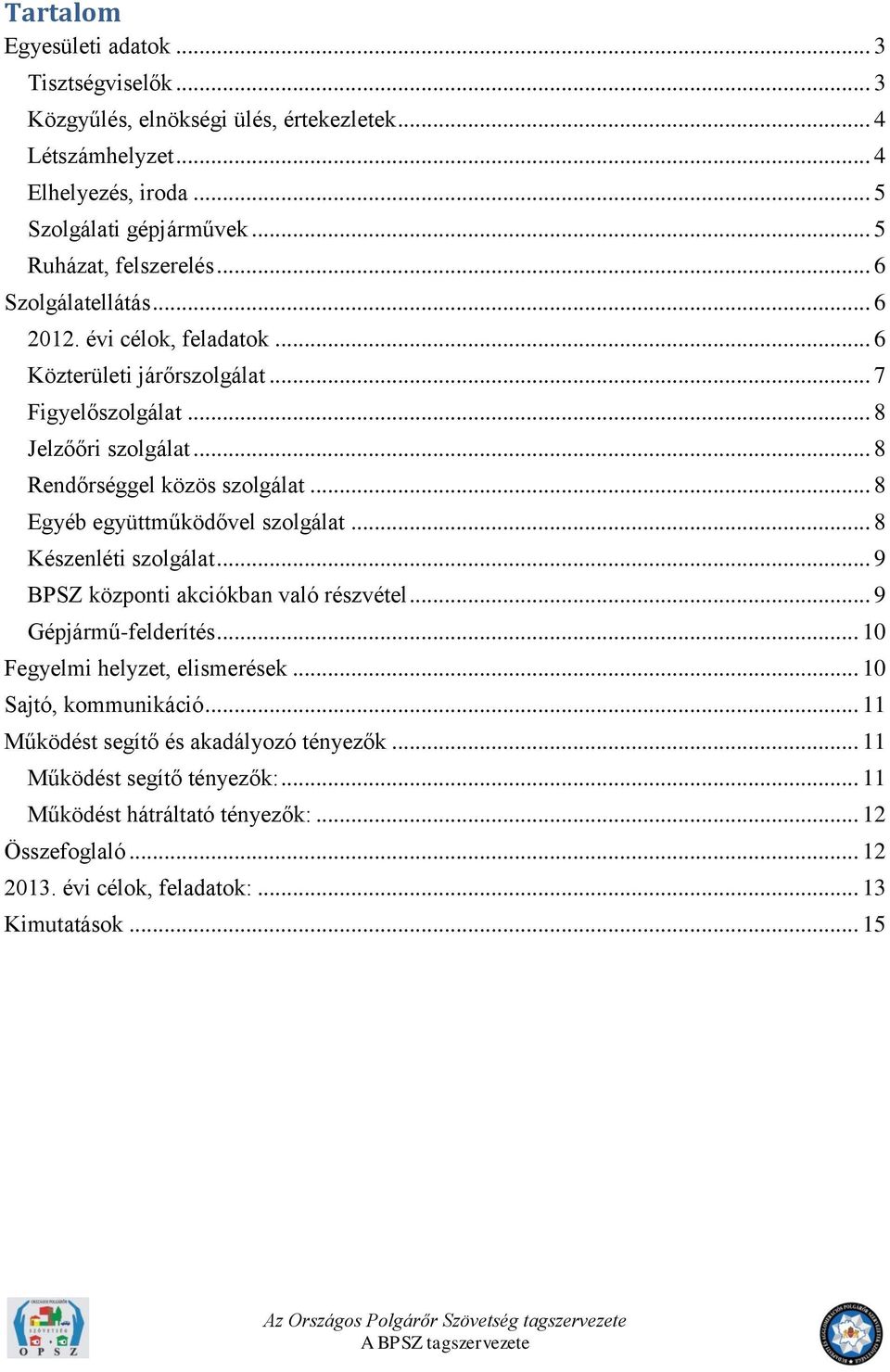 .. 8 Egyéb együttműködővel szolgálat... 8 Készenléti szolgálat... 9 BPSZ központi akciókban való részvétel... 9 Gépjármű-felderítés... 1 Fegyelmi helyzet, elismerések.