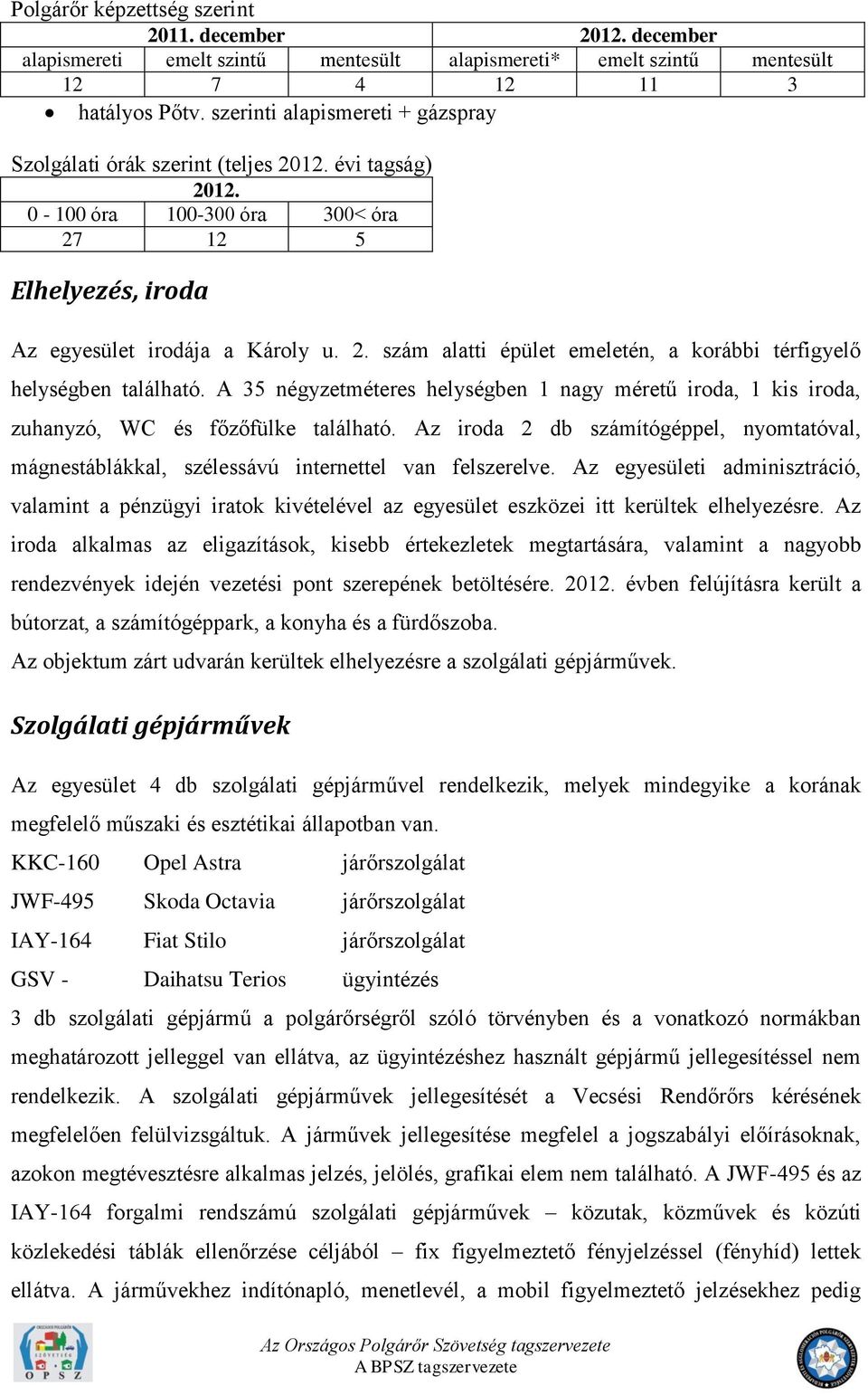 . szám alatti épület emeletén, a korábbi térfigyelő helységben található. A 3 négyzetméteres helységben 1 nagy méretű iroda, 1 kis iroda, zuhanyzó, WC és főzőfülke található.