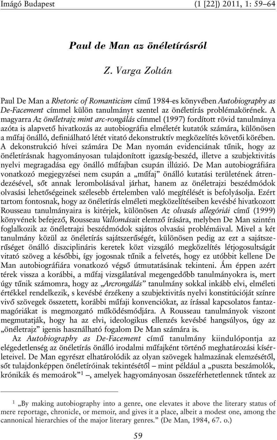 A magyarra Az önéletrajz mint arc-rongálás címmel (1997) fordított rövid tanulmánya azóta is alapvetõ hivatkozás az autobiográfia elméletét kutatók számára, különösen a mûfaj önálló, definiálható